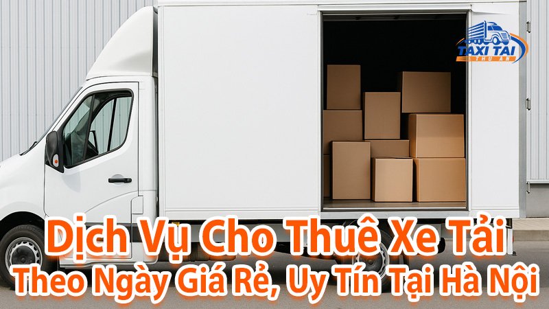 Lý do nên chọn dịch vụ thuê xe tải theo ngày uy tín giá rẻ