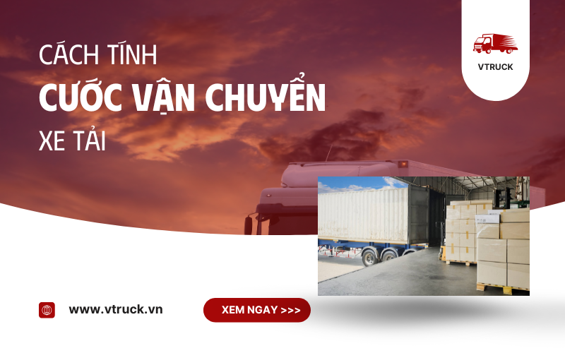 Cách tính cước vận chuyển xe tải để tiết kiệm chi phí tốt nhất