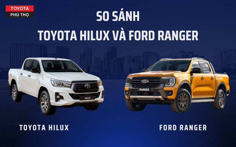 Toyota Hilux và Ford Ranger có phải xe bán tải đáng mua nhất